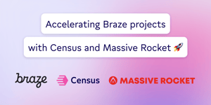 Leveraging Census to accelerate Braze projects, in partnership with Massive Rocket