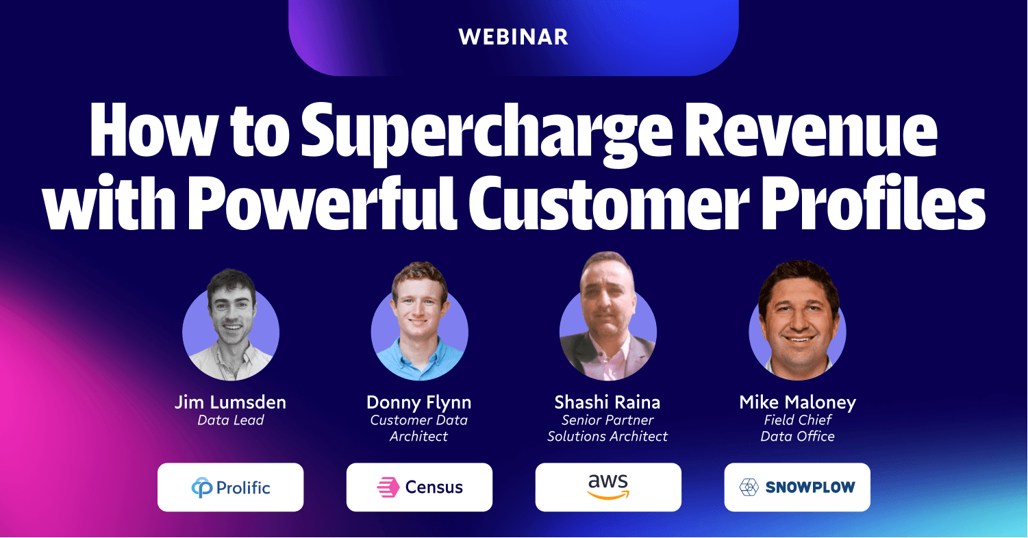 [Webinar] How to Supercharge Revenue with Powerful Customer Profiles ft. Snowplow, AWS, Prolific & Census